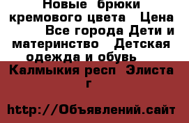 Новые. брюки кремового цвета › Цена ­ 300 - Все города Дети и материнство » Детская одежда и обувь   . Калмыкия респ.,Элиста г.